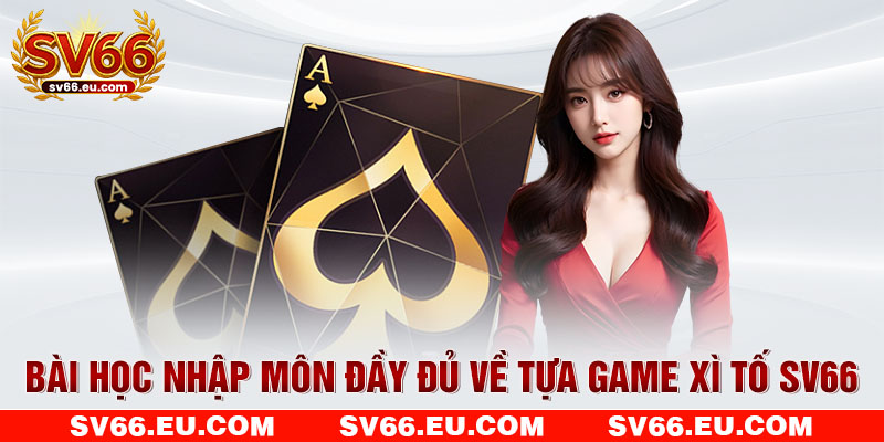 Bài học nhập môn đầy đủ về tựa game Xì Tố SV66