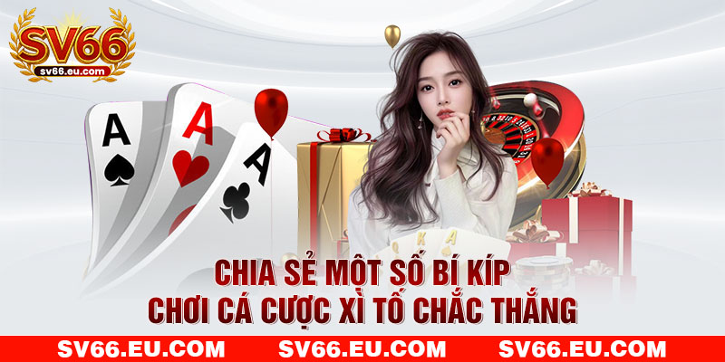 Chia sẻ một số bí kíp chơi cá cược Xì Tố chắc thắng