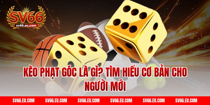 Kèo phạt góc là gì? Tìm hiểu cơ bản cho người mới