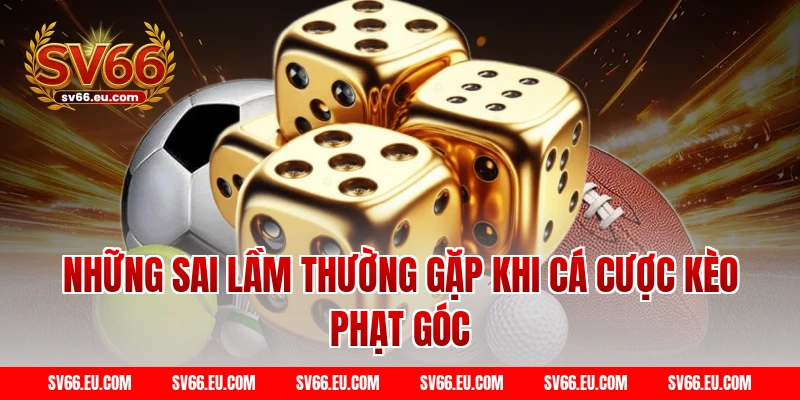 Những sai lầm thường gặp khi cá cược kèo phạt góc