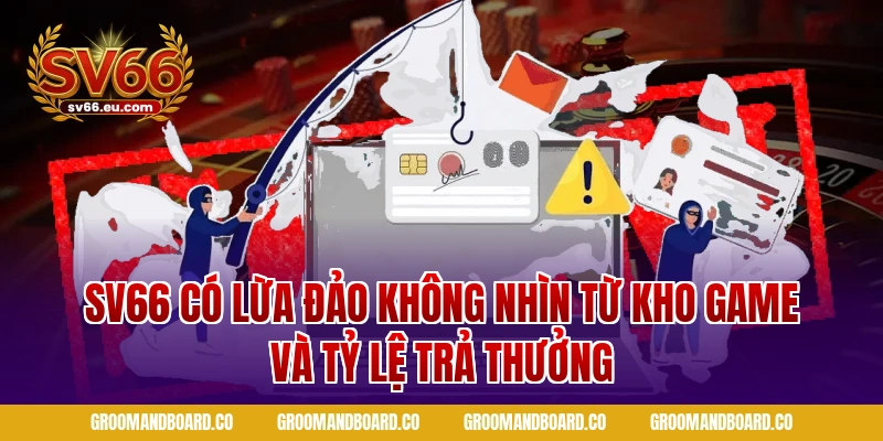 Sv66 có lừa đảo không nhìn từ kho game và tỷ lệ trả thưởng