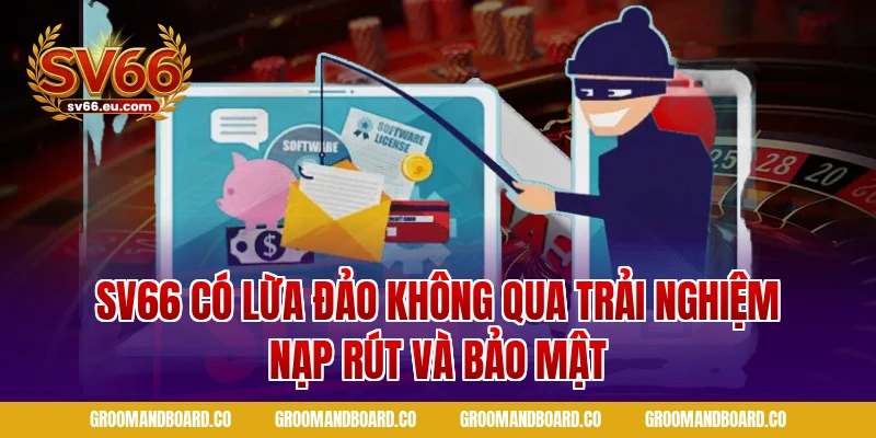 sv66 có lừa đảo không qua trải nghiệm nạp rút và bảo mật