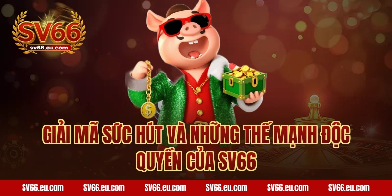Giải Mã Sức Hút Và Những Thế Mạnh Độc Quyền Của SV66