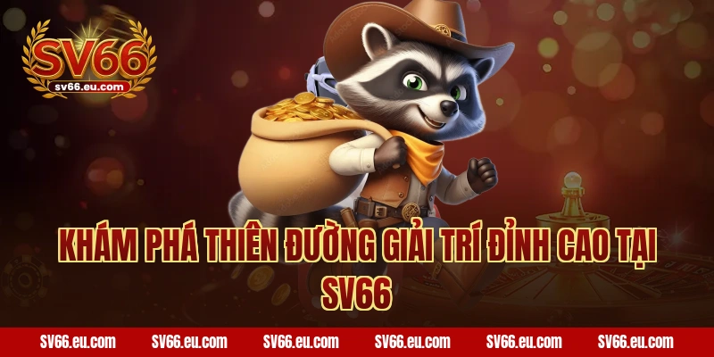 Khám Phá Thiên Đường Giải Trí Đỉnh Cao Tại SV66